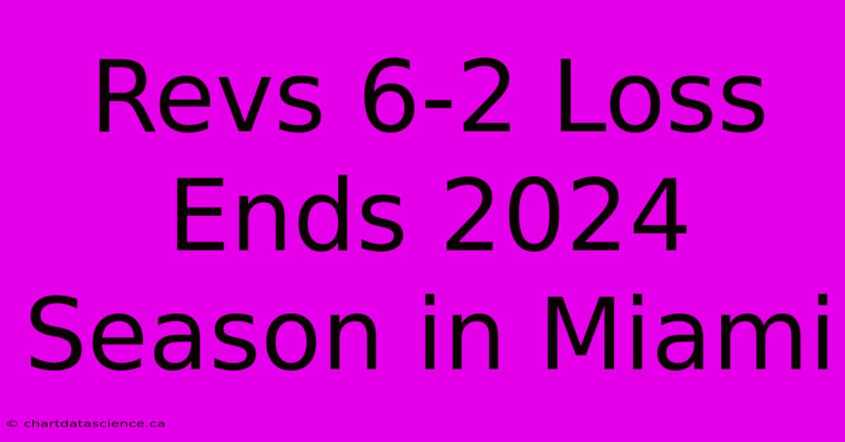 Revs 6-2 Loss Ends 2024 Season In Miami