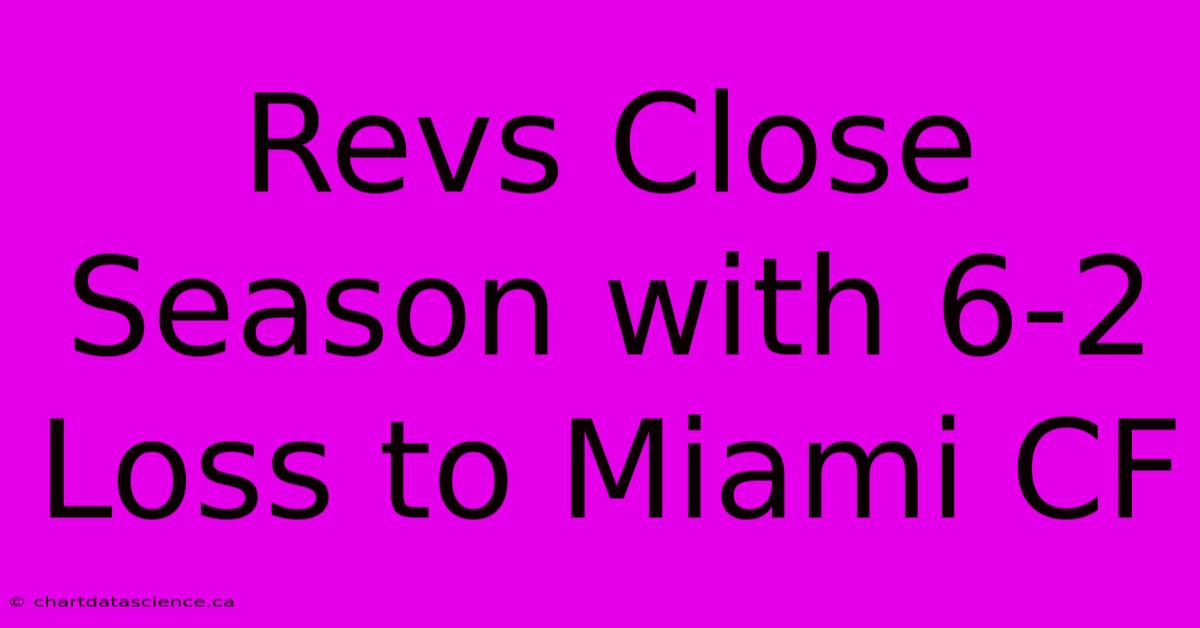 Revs Close Season With 6-2 Loss To Miami CF