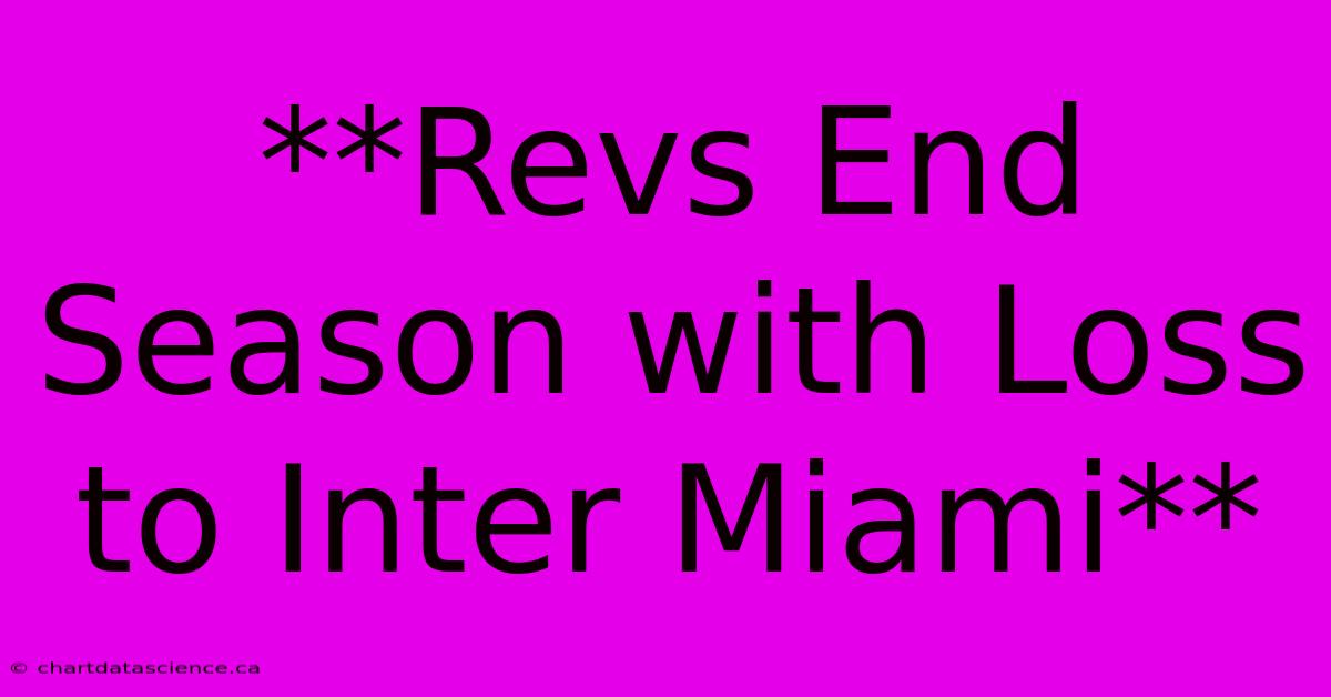 **Revs End Season With Loss To Inter Miami**