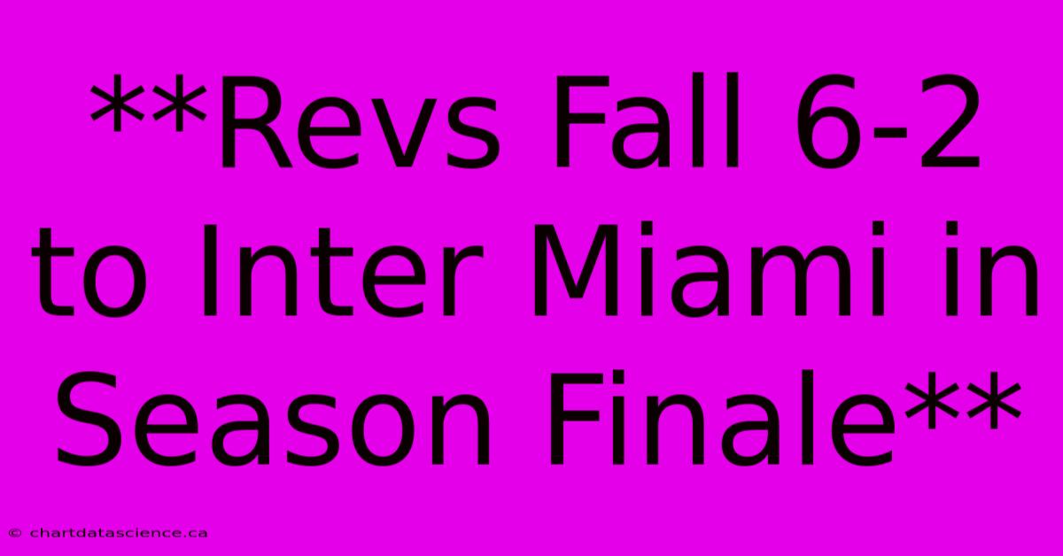 **Revs Fall 6-2 To Inter Miami In Season Finale**