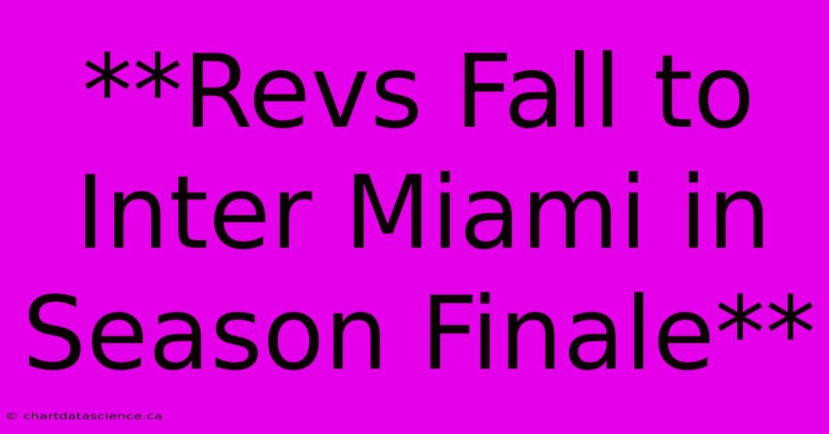 **Revs Fall To Inter Miami In Season Finale**