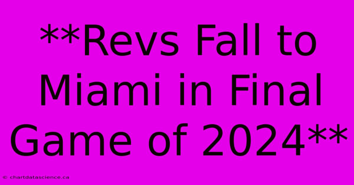 **Revs Fall To Miami In Final Game Of 2024**