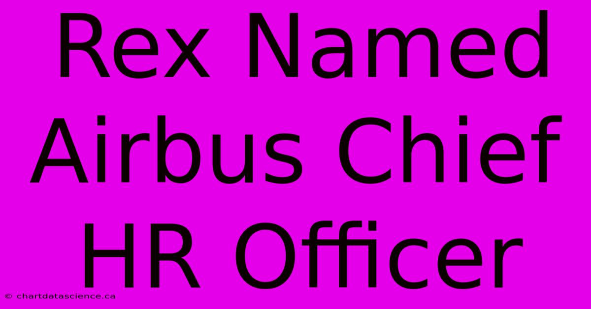 Rex Named Airbus Chief HR Officer