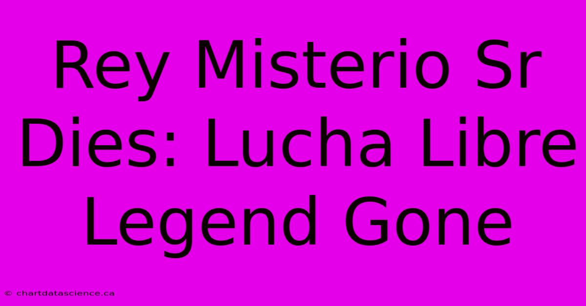 Rey Misterio Sr Dies: Lucha Libre Legend Gone