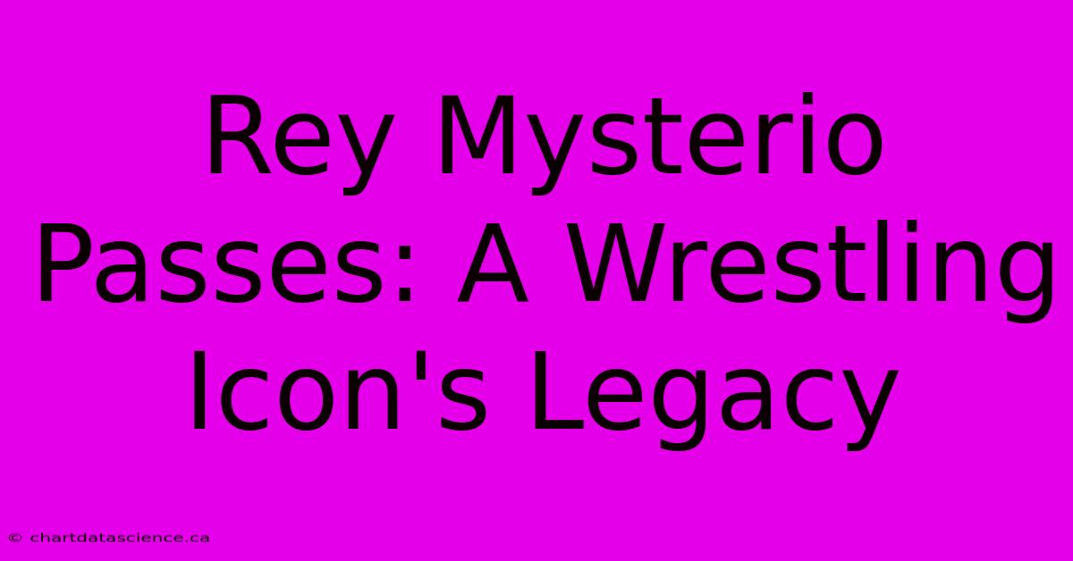 Rey Mysterio Passes: A Wrestling Icon's Legacy