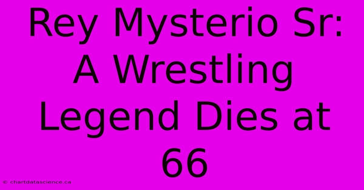 Rey Mysterio Sr: A Wrestling Legend Dies At 66