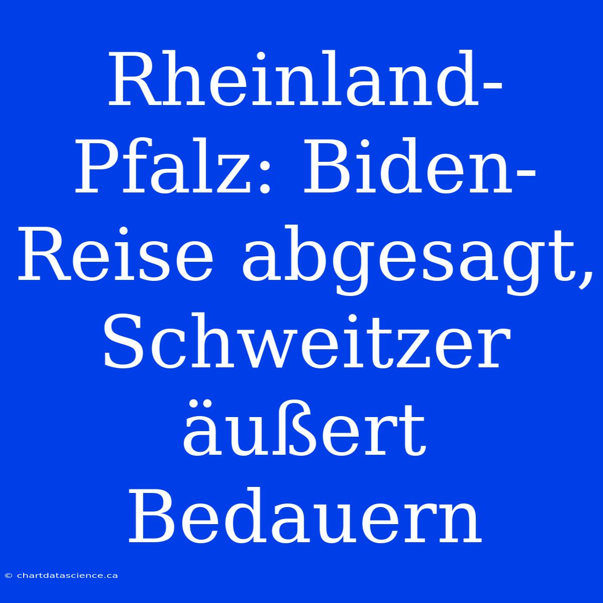 Rheinland-Pfalz: Biden-Reise Abgesagt, Schweitzer Äußert Bedauern