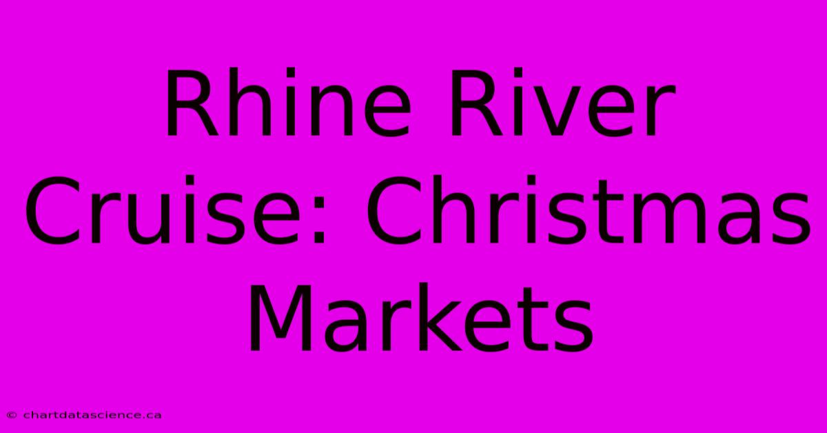 Rhine River Cruise: Christmas Markets