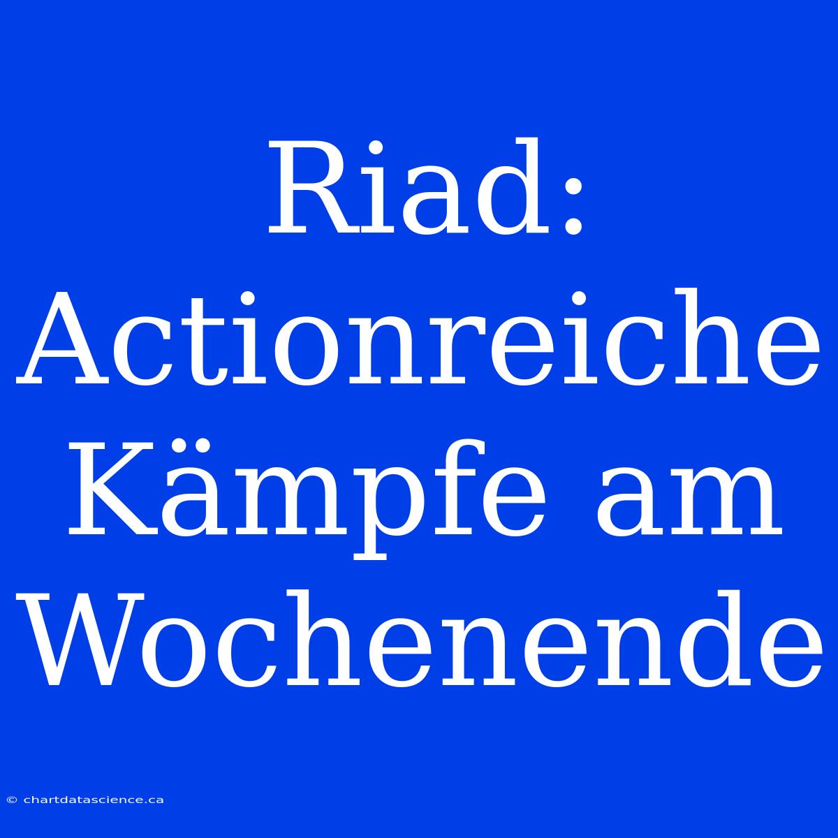 Riad: Actionreiche Kämpfe Am Wochenende