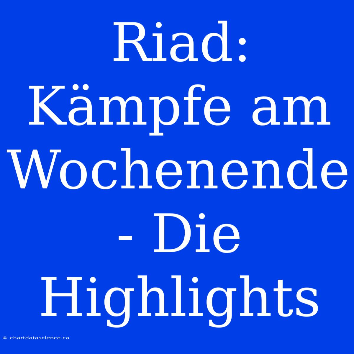 Riad: Kämpfe Am Wochenende - Die Highlights