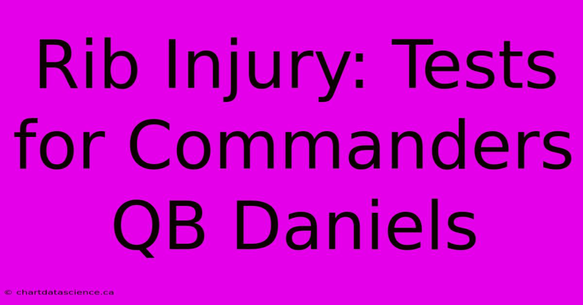 Rib Injury: Tests For Commanders QB Daniels 