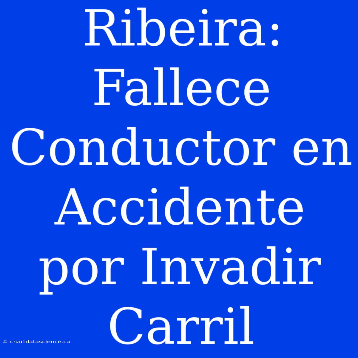 Ribeira: Fallece Conductor En Accidente Por Invadir Carril