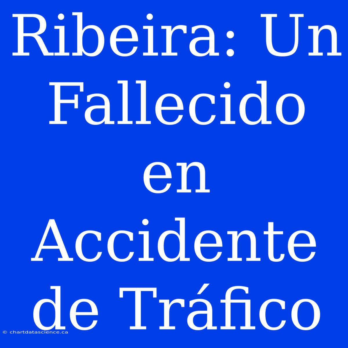 Ribeira: Un Fallecido En Accidente De Tráfico