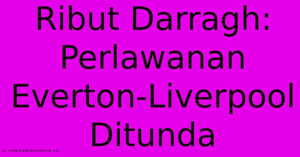 Ribut Darragh: Perlawanan Everton-Liverpool Ditunda