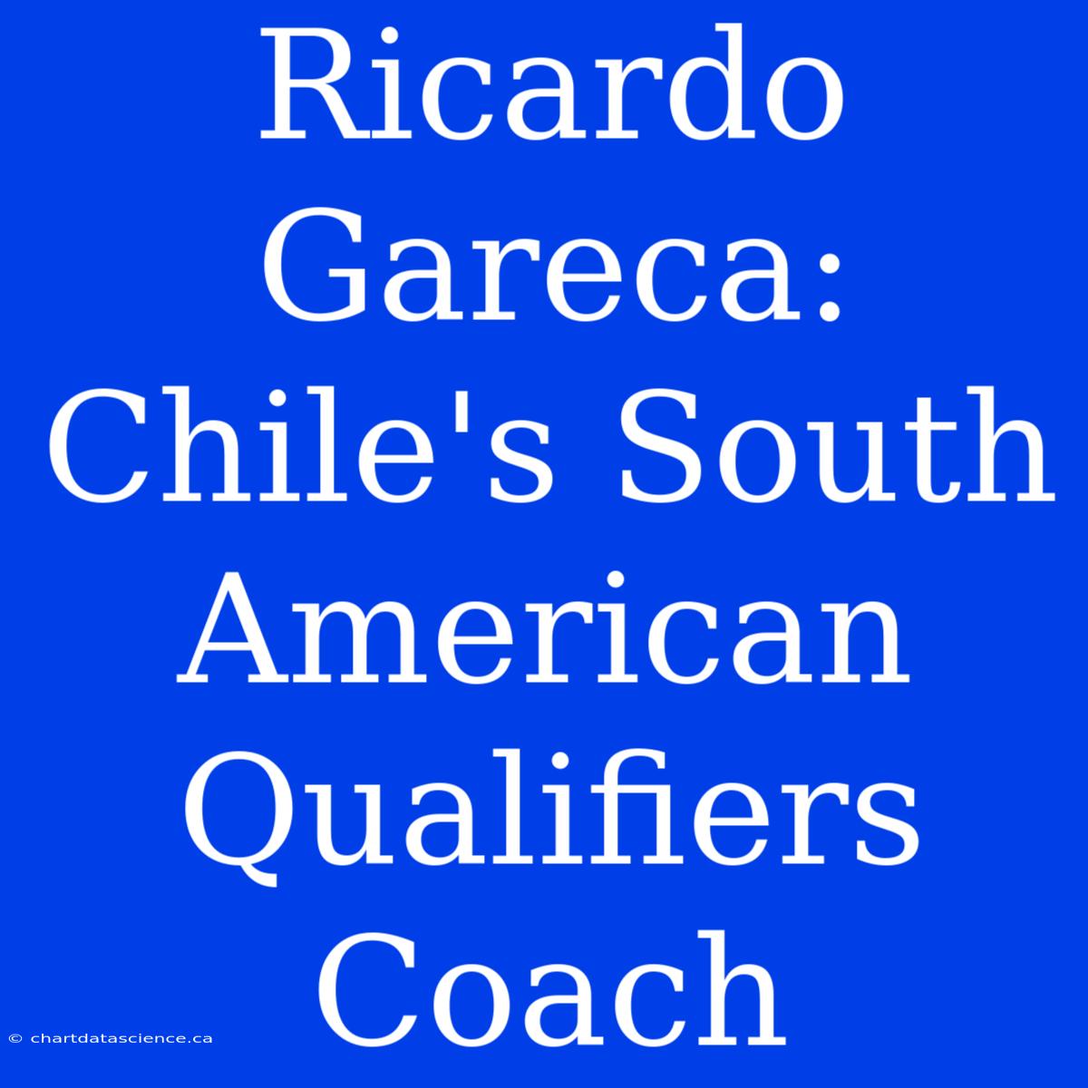 Ricardo Gareca: Chile's South American Qualifiers Coach