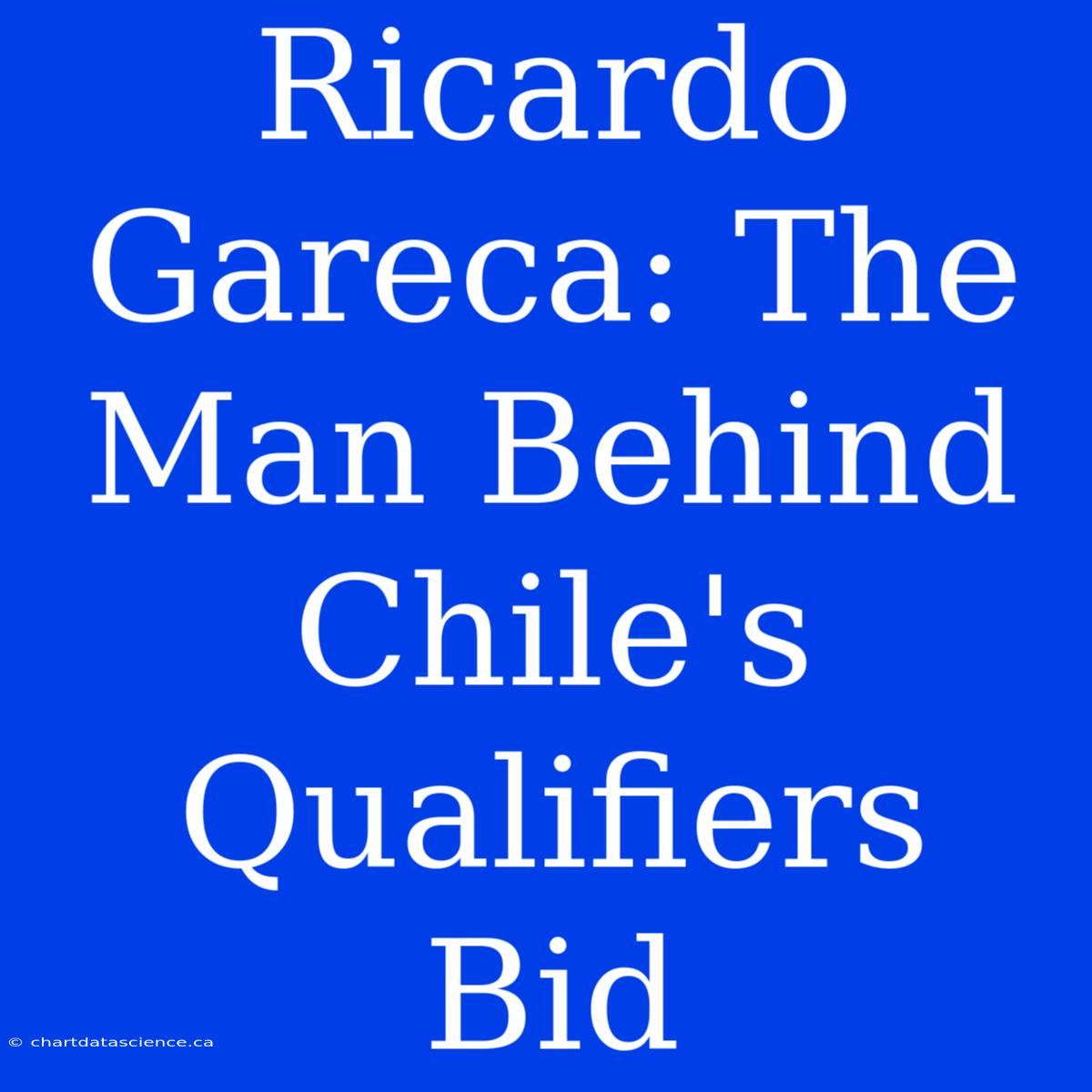 Ricardo Gareca: The Man Behind Chile's Qualifiers Bid