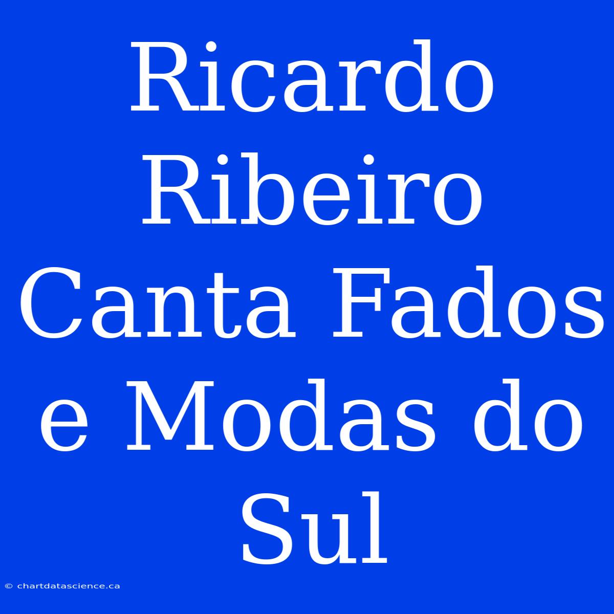 Ricardo Ribeiro Canta Fados E Modas Do Sul