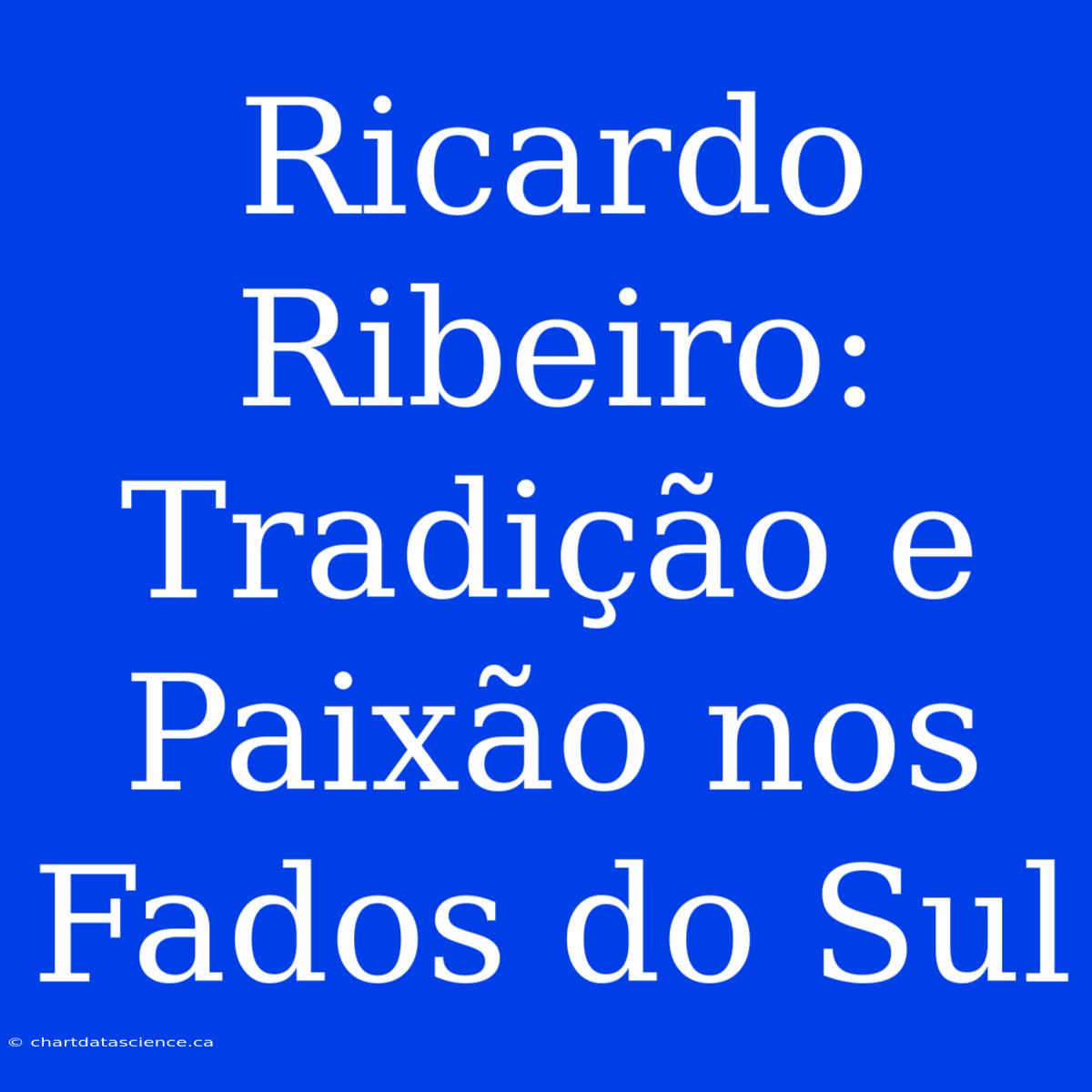 Ricardo Ribeiro: Tradição E Paixão Nos Fados Do Sul