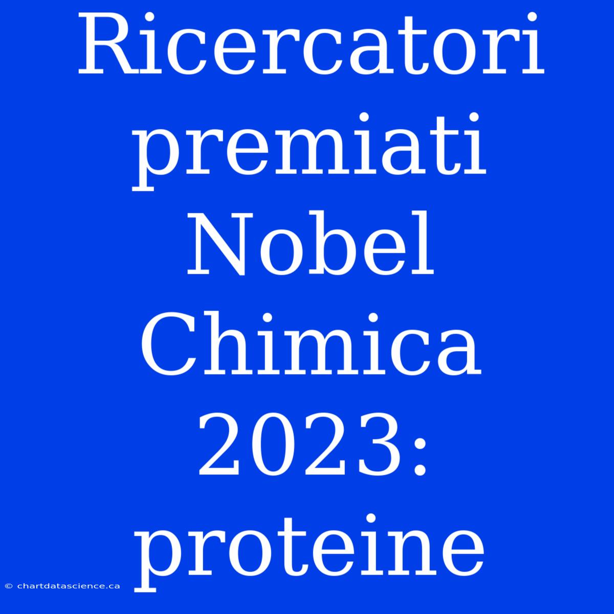 Ricercatori Premiati Nobel Chimica 2023: Proteine