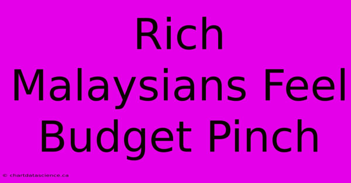 Rich Malaysians Feel Budget Pinch