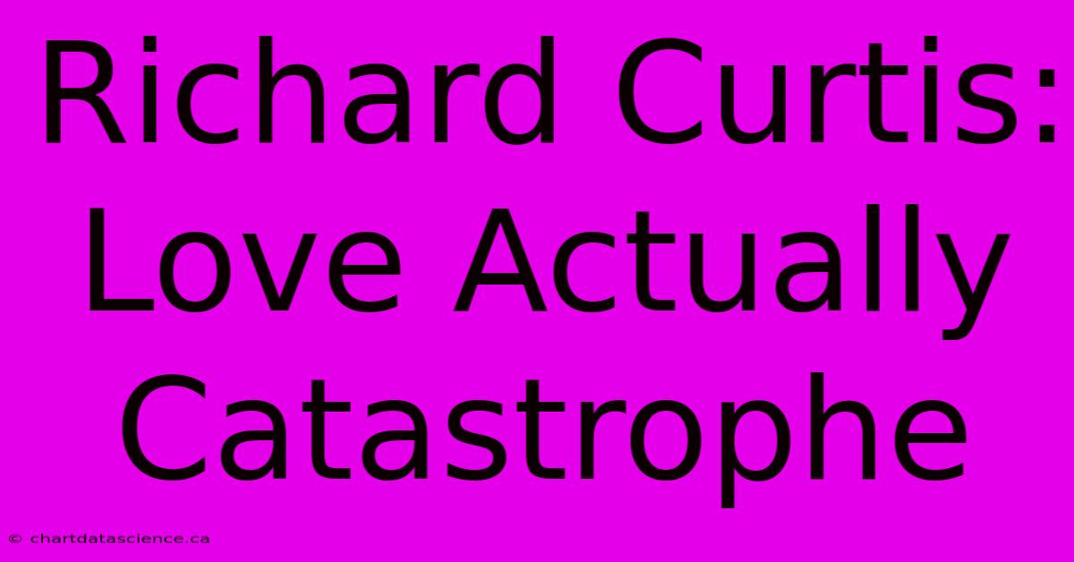 Richard Curtis: Love Actually Catastrophe