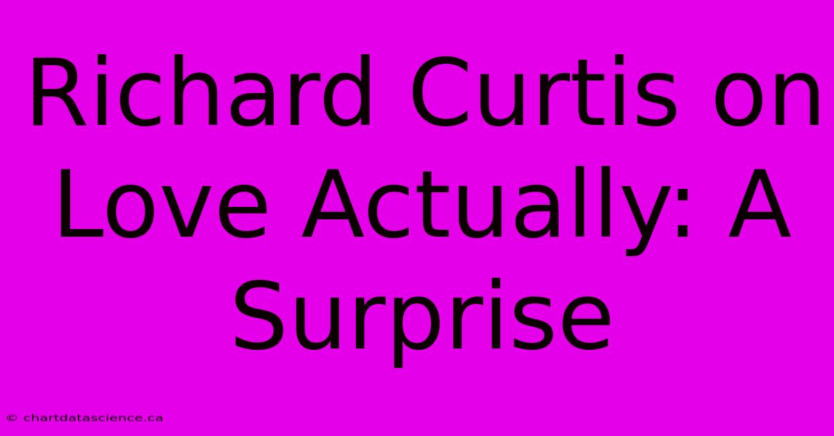 Richard Curtis On Love Actually: A Surprise