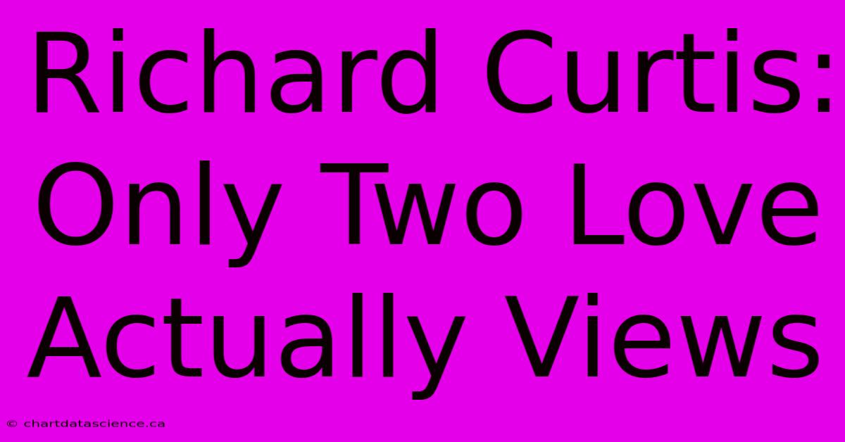 Richard Curtis: Only Two Love Actually Views