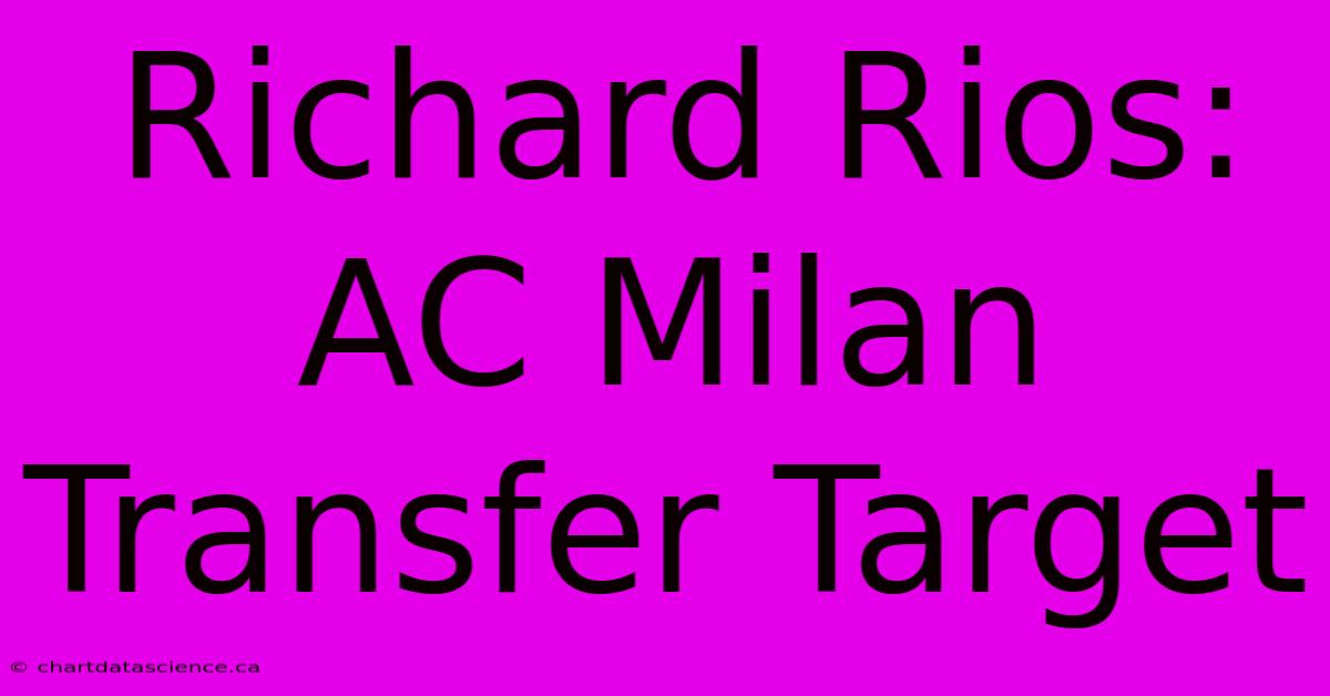 Richard Rios: AC Milan Transfer Target