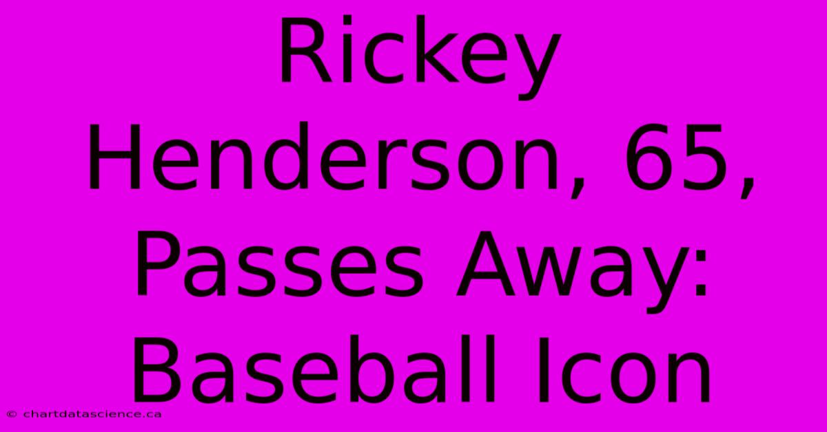 Rickey Henderson, 65, Passes Away: Baseball Icon