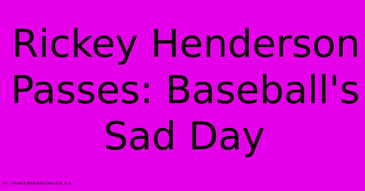 Rickey Henderson Passes: Baseball's Sad Day