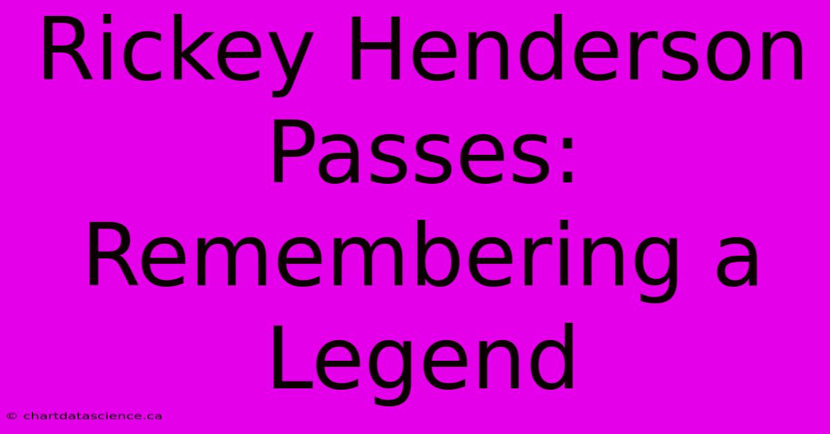 Rickey Henderson Passes: Remembering A Legend