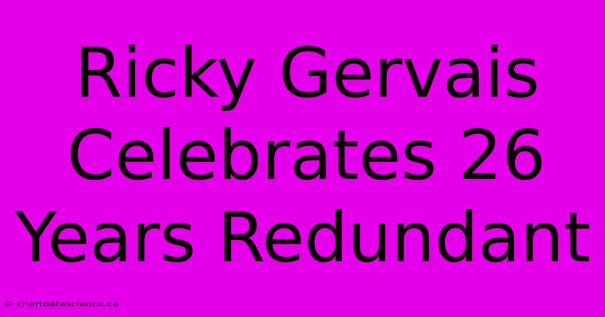 Ricky Gervais Celebrates 26 Years Redundant