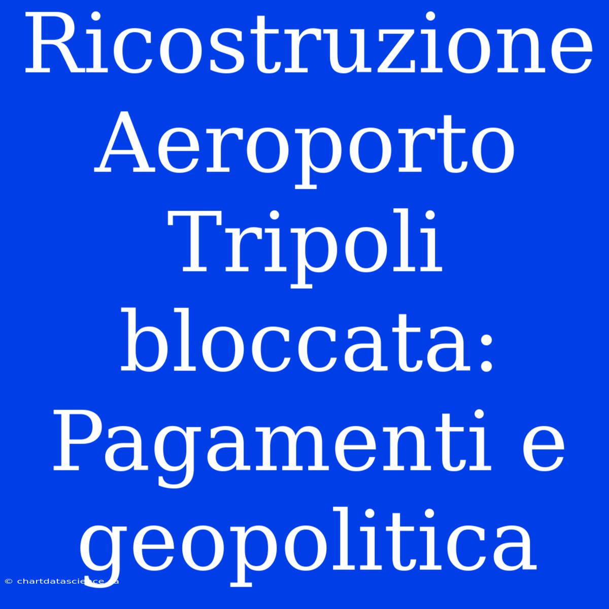 Ricostruzione Aeroporto Tripoli Bloccata: Pagamenti E Geopolitica