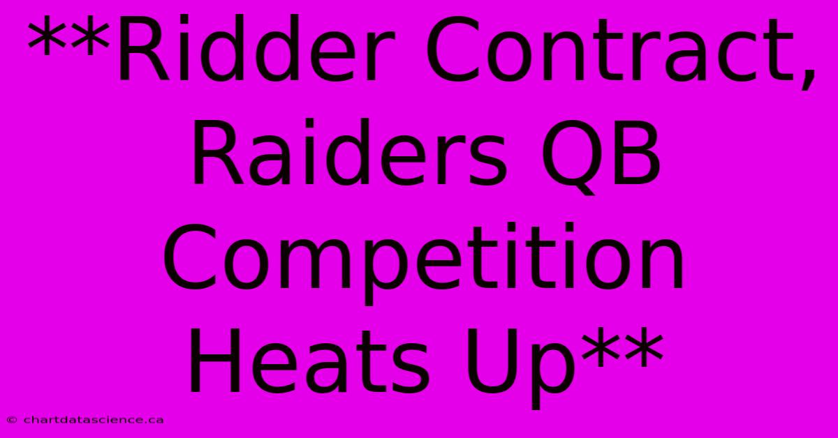 **Ridder Contract, Raiders QB Competition Heats Up** 