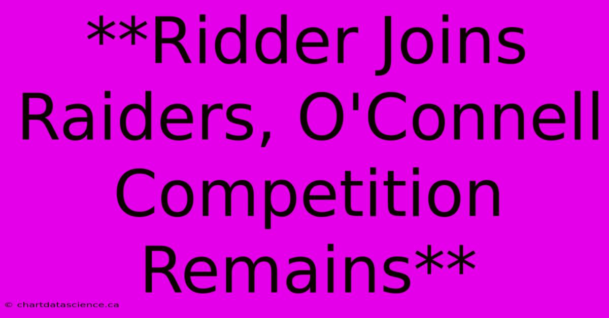 **Ridder Joins Raiders, O'Connell Competition Remains**