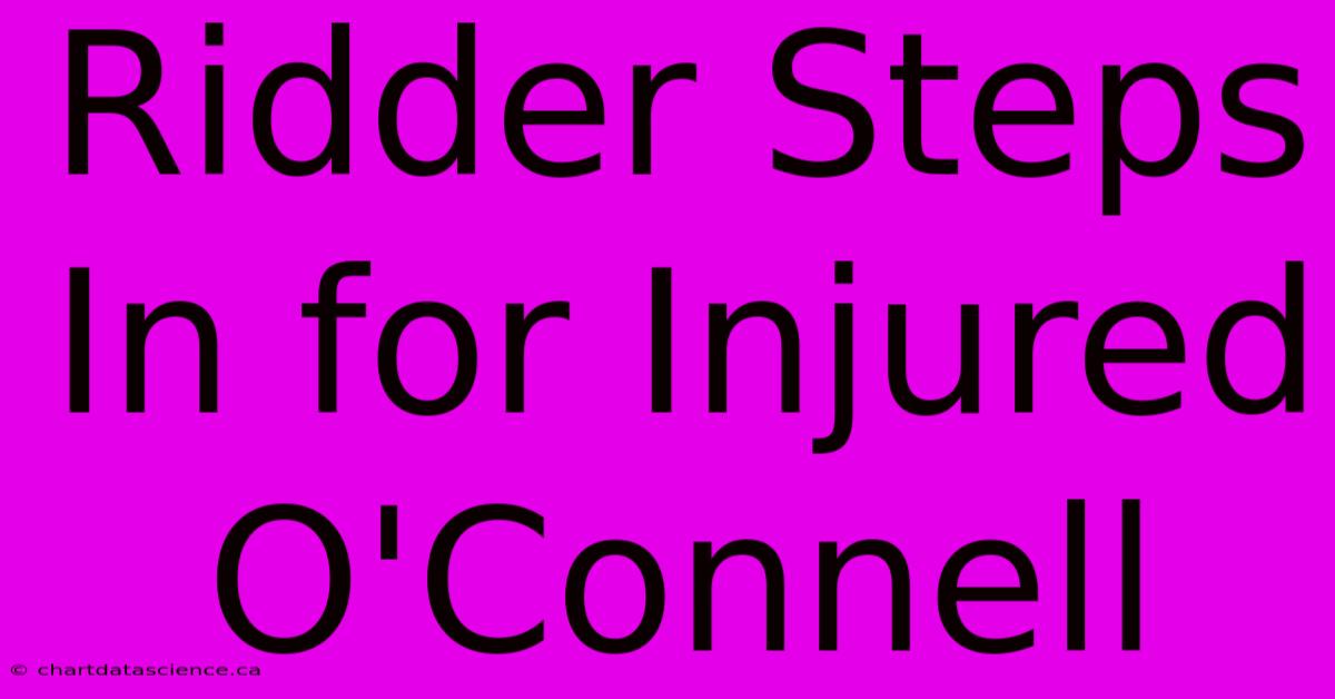 Ridder Steps In For Injured O'Connell