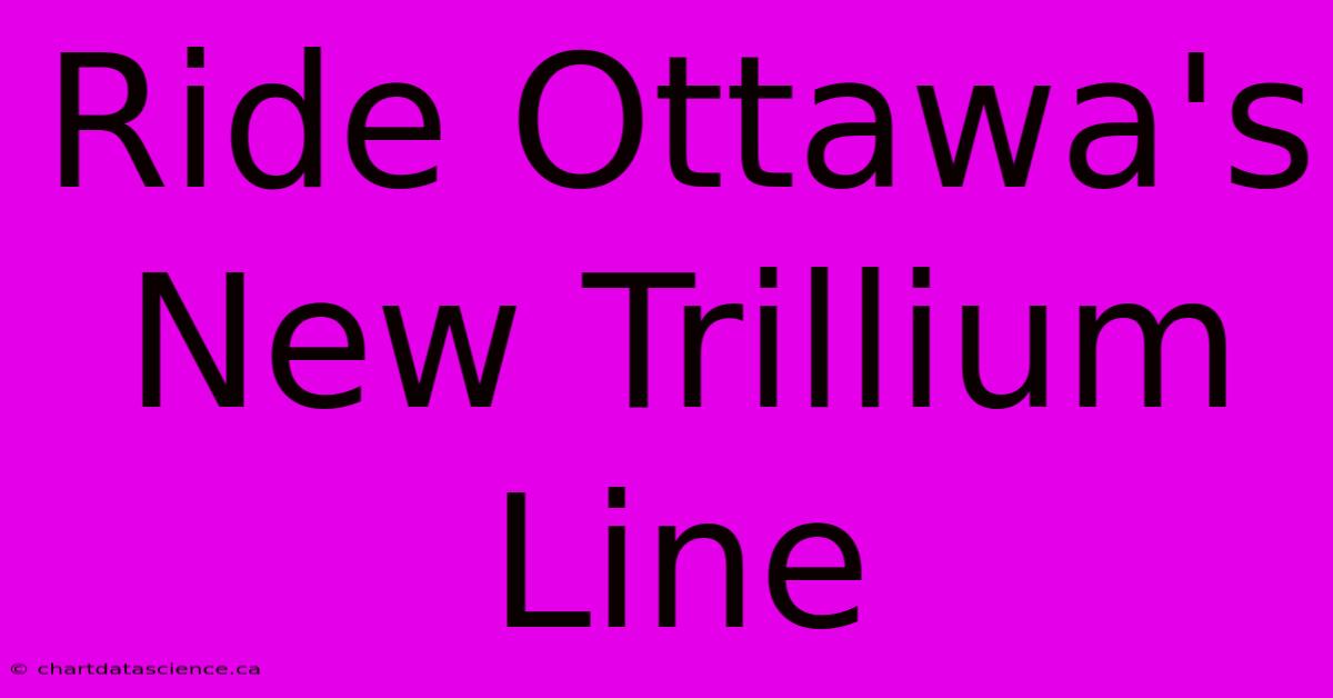 Ride Ottawa's New Trillium Line