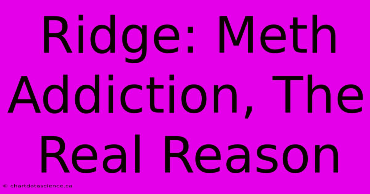 Ridge: Meth Addiction, The Real Reason