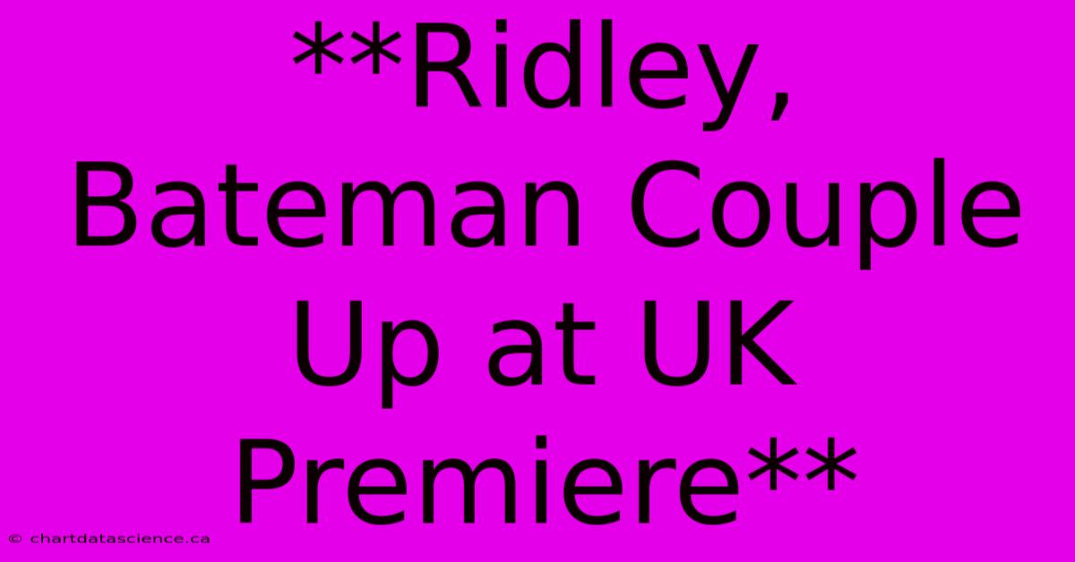 **Ridley, Bateman Couple Up At UK Premiere**