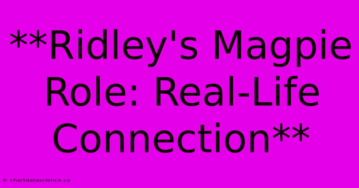 **Ridley's Magpie Role: Real-Life Connection** 