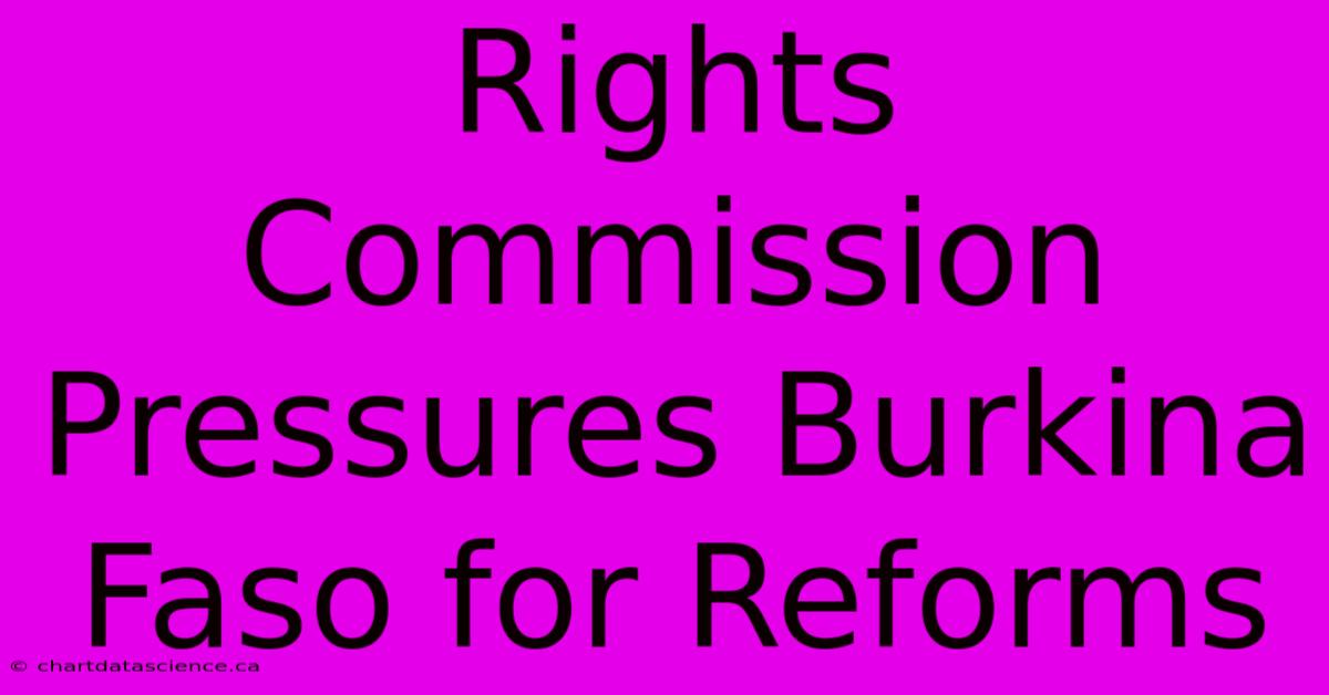 Rights Commission Pressures Burkina Faso For Reforms