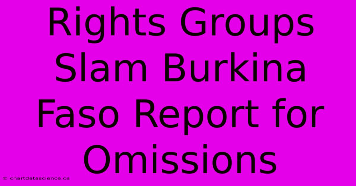 Rights Groups Slam Burkina Faso Report For Omissions