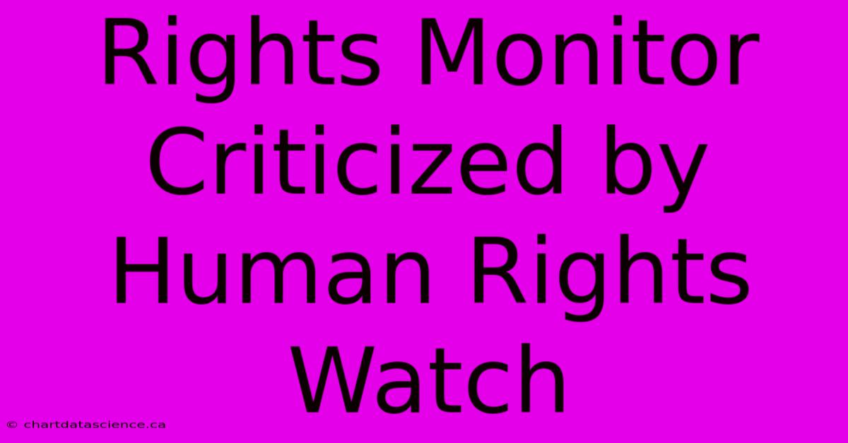 Rights Monitor Criticized By Human Rights Watch