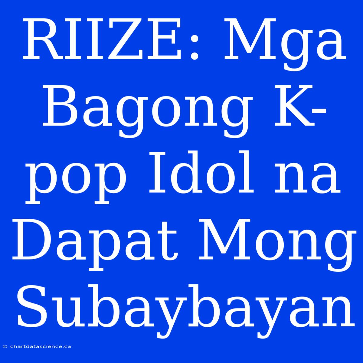 RIIZE: Mga Bagong K-pop Idol Na Dapat Mong Subaybayan