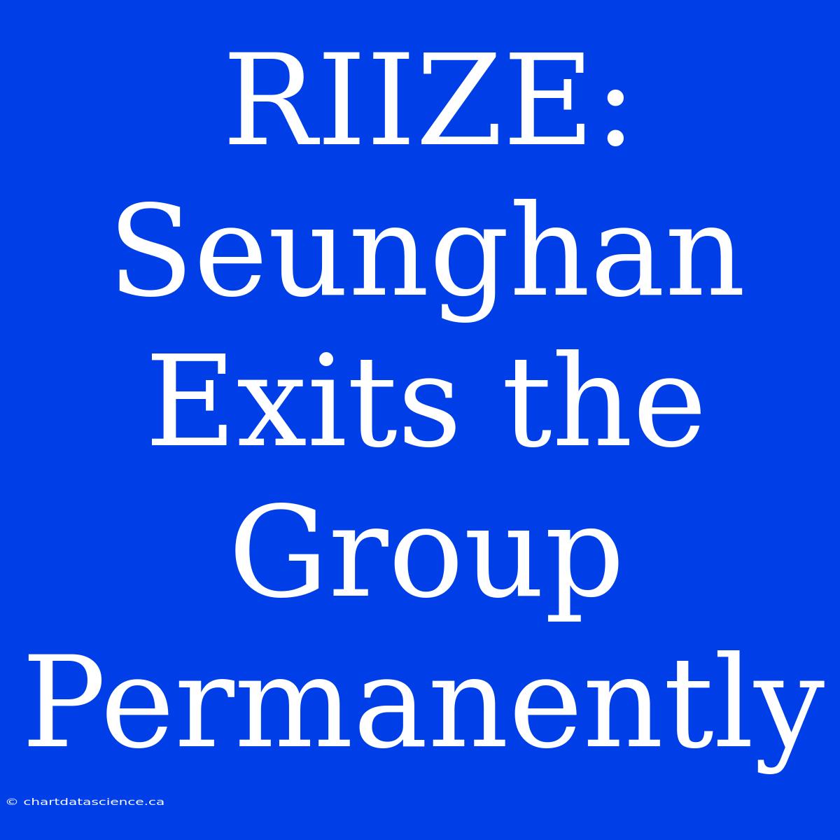 RIIZE: Seunghan Exits The Group Permanently