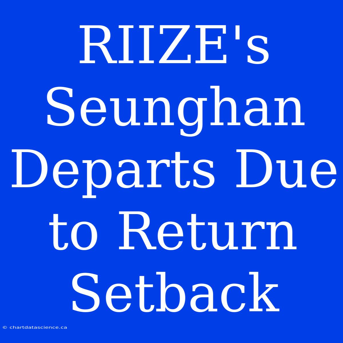 RIIZE's Seunghan Departs Due To Return Setback