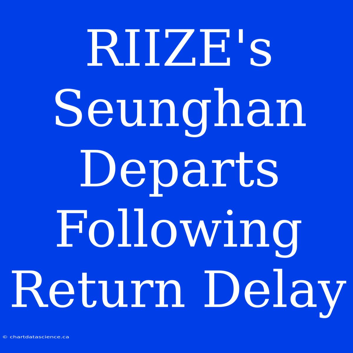 RIIZE's Seunghan Departs Following Return Delay