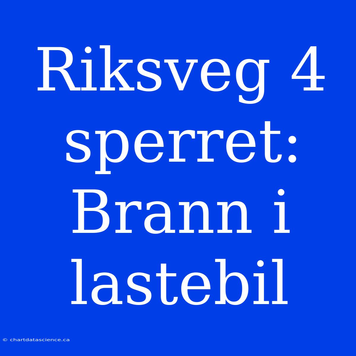 Riksveg 4 Sperret: Brann I Lastebil