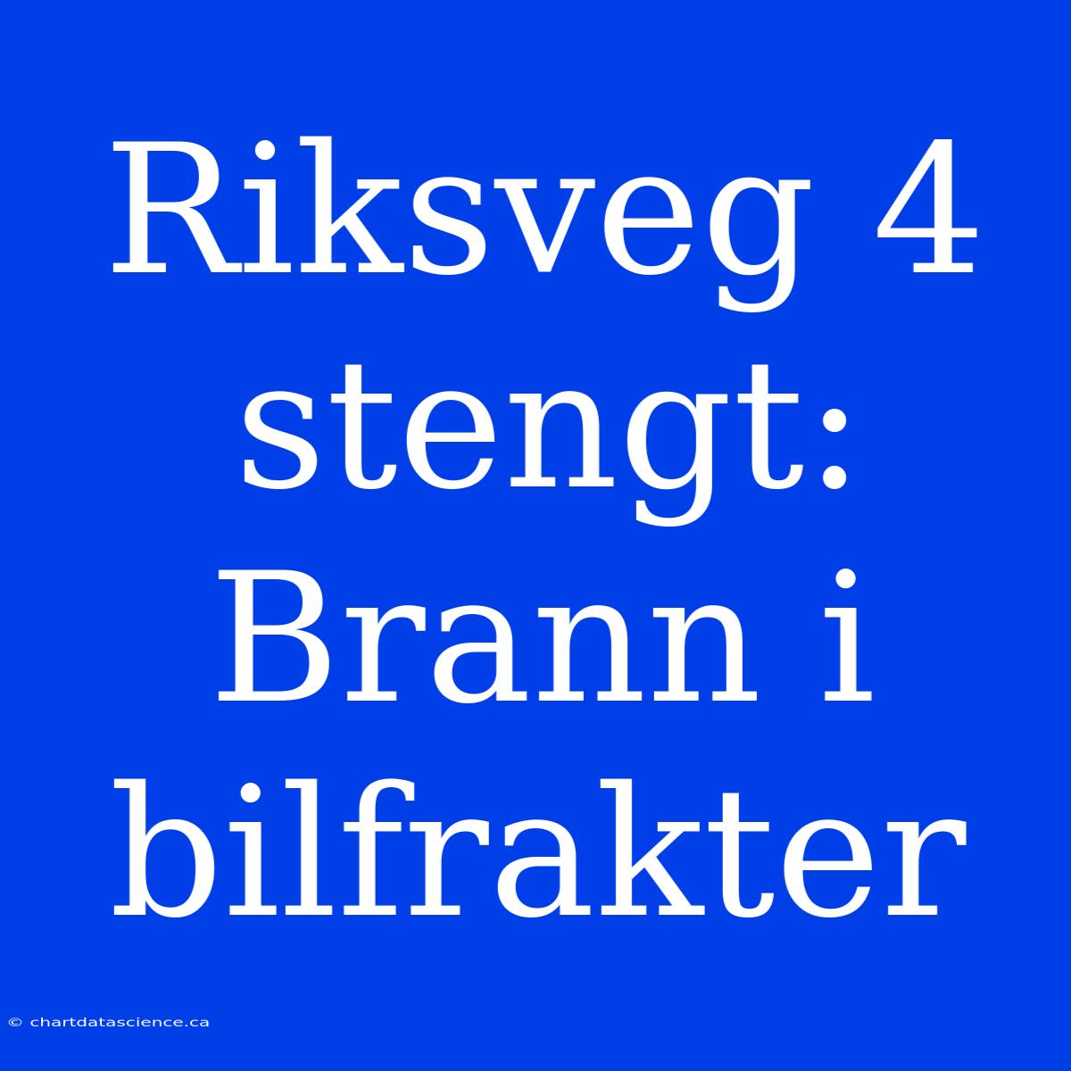 Riksveg 4 Stengt: Brann I Bilfrakter