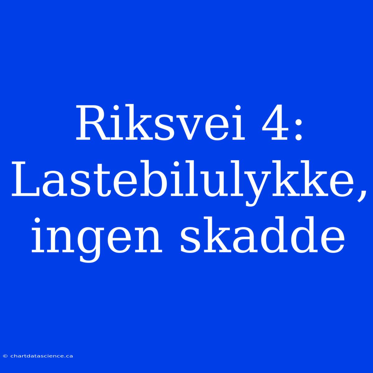 Riksvei 4: Lastebilulykke, Ingen Skadde